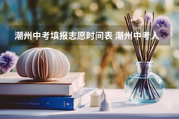 潮州中考填报志愿时间表 潮州中考人数