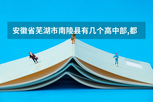 安徽省芜湖市南陵县有几个高中部,都是叫什么名字,有多少人
