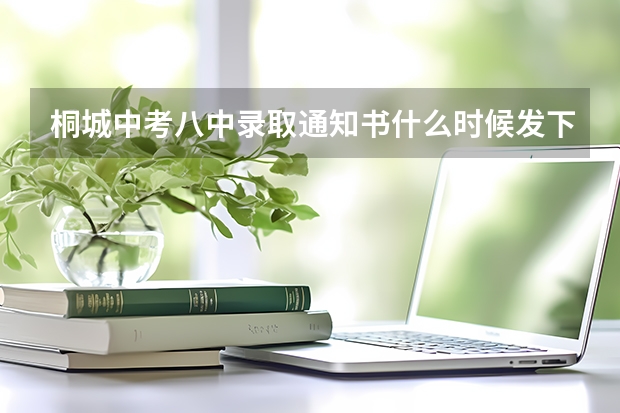 桐城中考八中录取通知书什么时候发下来?
