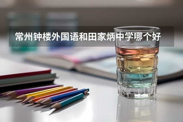 常州钟楼外国语和田家炳中学哪个好