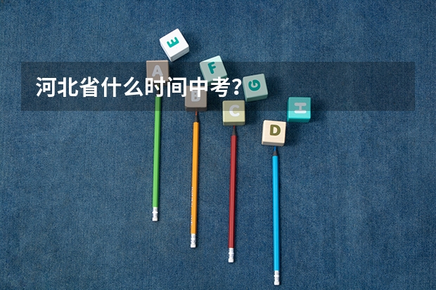 河北省什么时间中考？