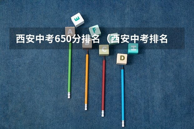西安中考650分排名（西安中考排名）