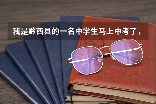 我是黔西县的一名中学生.马上中考了,对于选择一个高中是很重要的,我想了解下黔西县各中学的情况,帮帮我 20/6黔西中考成绩查询