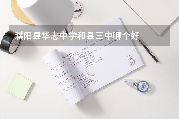 濮阳县华志中学和县三中哪个好