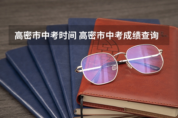 高密市中考时间 高密市中考成绩查询的方法