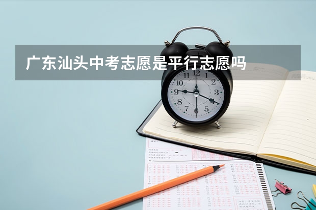 广东汕头中考志愿是平行志愿吗