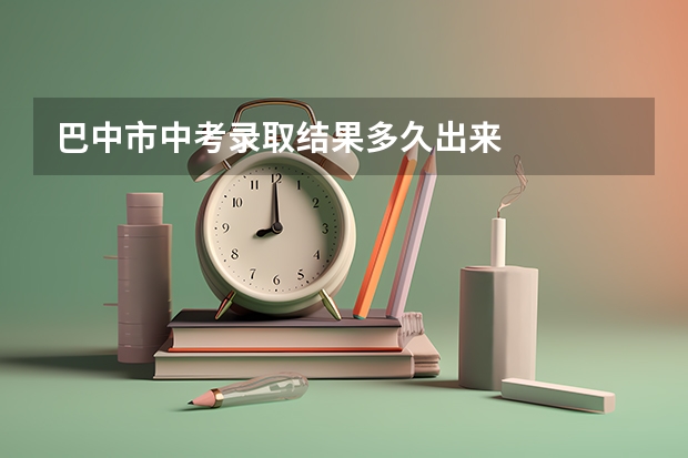 巴中市中考录取结果多久出来