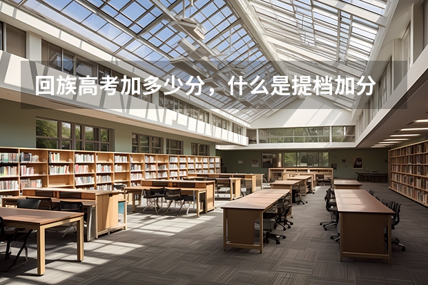 回族高考加多少分,什么是提档加分
