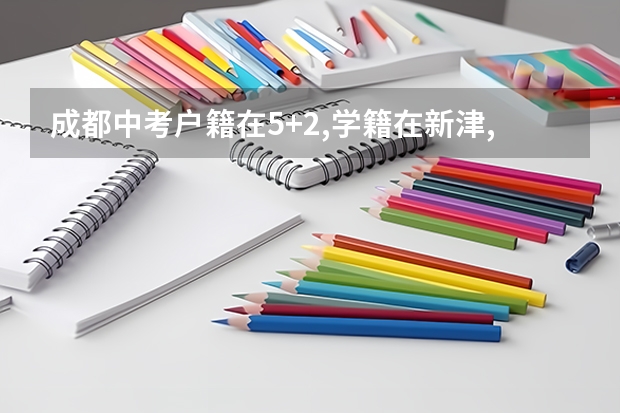 成都中考户籍在5+2,学籍在新津,在哪里参加中考