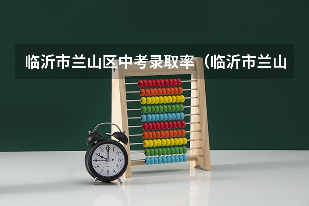 临沂市兰山区中考录取率（临沂市兰山区中考成绩查询时间）