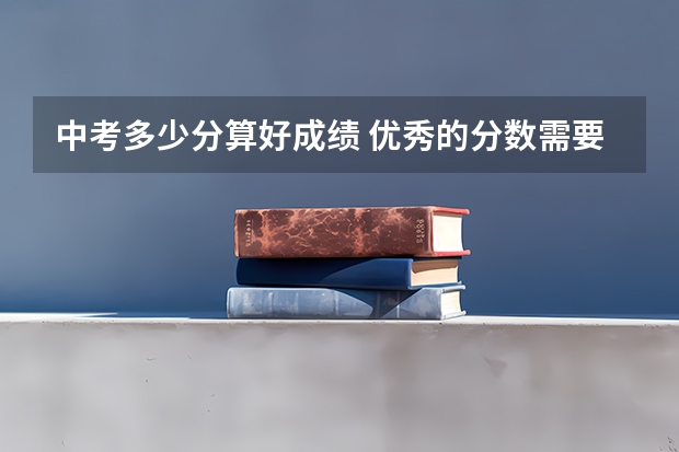 中考多少分算好成绩 优秀的分数需要从初一做起