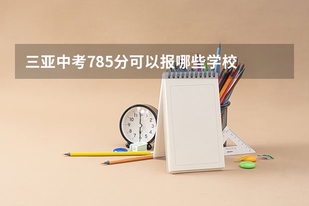 三亚中考785分可以报哪些学校