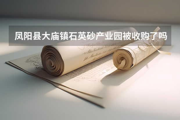 凤阳县大庙镇石英砂产业园被收购了吗
