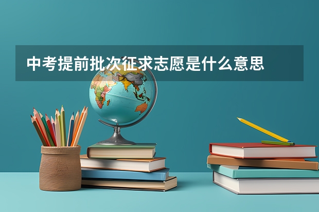 中考提前批次征求志愿是什么意思