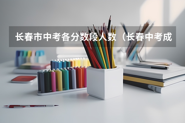 长春市中考各分数段人数（长春中考成绩）