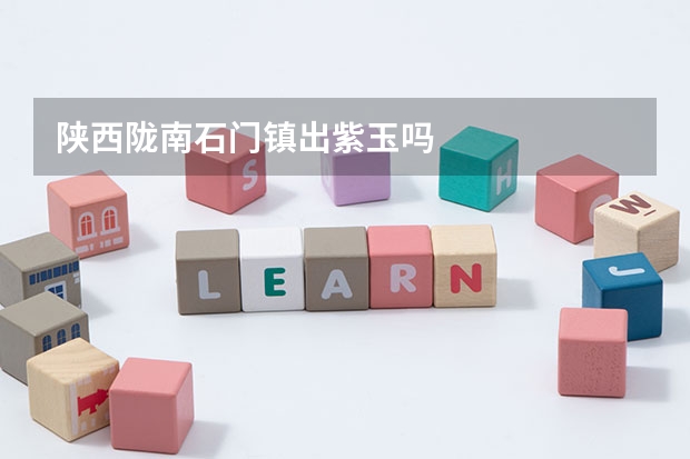 陕西陇南石门镇出紫玉吗