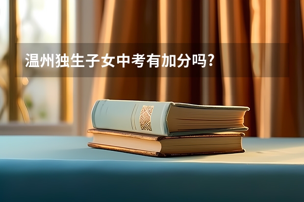 温州独生子女中考有加分吗?