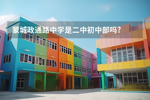 蒙城政通路中学是二中初中部吗?