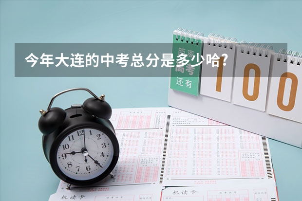 今年大连的中考总分是多少哈?