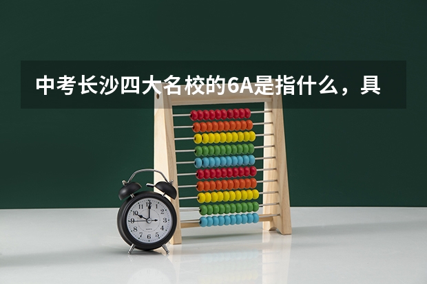 中考长沙四大名校的6A是指什么,具体指科目还是指什么