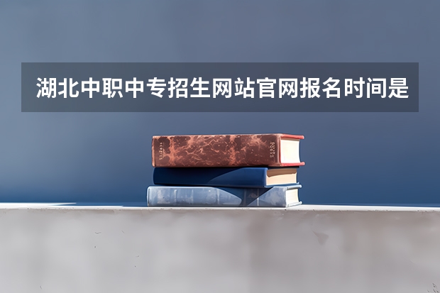 湖北中职中专招生网站官网报名时间是多少天内考试