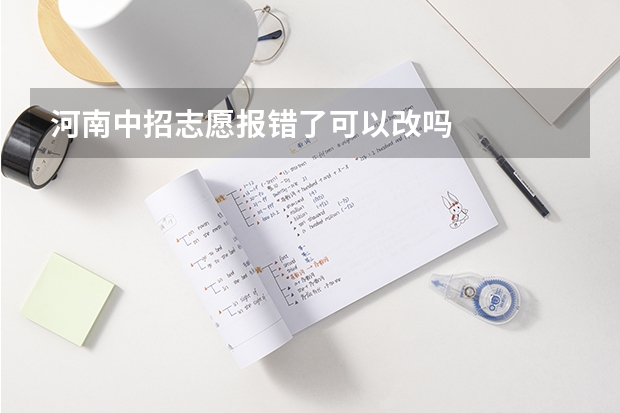 河南中招志愿报错了可以改吗