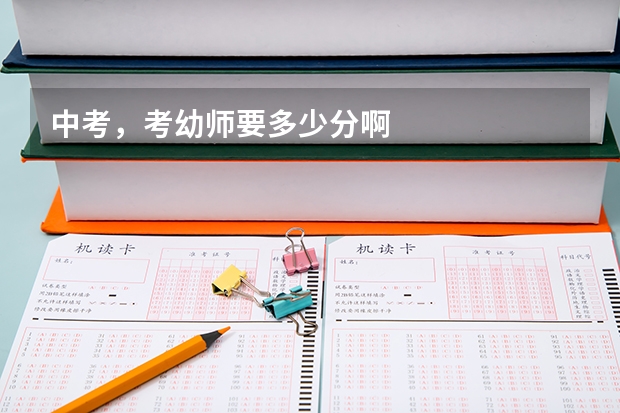 中考，考幼师要多少分啊