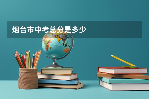 烟台市中考总分是多少