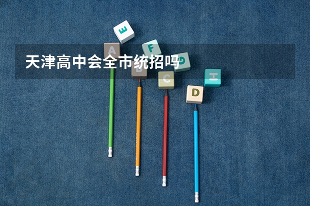 天津高中会全市统招吗