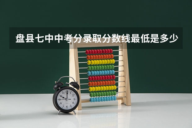 盘县七中中考分录取分数线最低是多少分