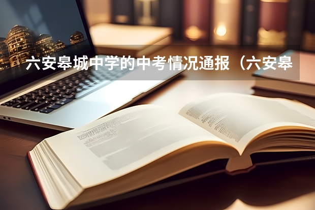 六安皋城中学的中考情况通报（六安皋城中学中考情况通报）
