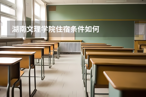 湖南文理学院住宿条件如何