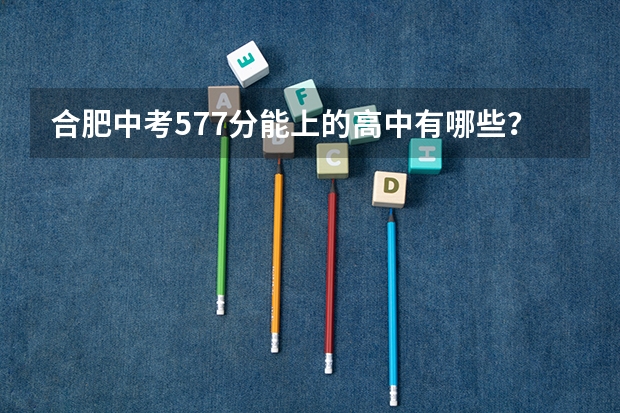 合肥中考577分能上的高中有哪些？