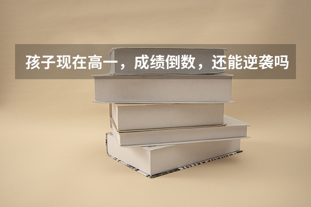孩子现在高一，成绩倒数，还能逆袭吗？