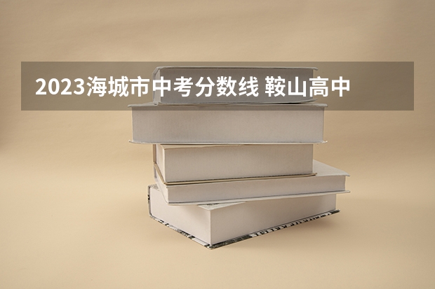 2023海城市中考分数线 鞍山高中排名