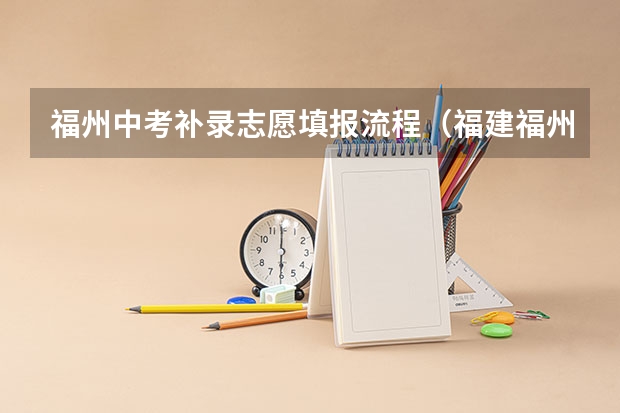福州中考补录志愿填报流程（福建福州中考志愿填报 高分保护线上可填一类校）