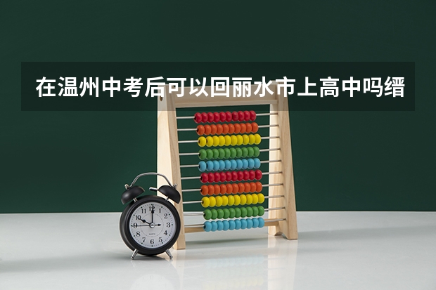 在温州中考后可以回丽水市上高中吗缙云县