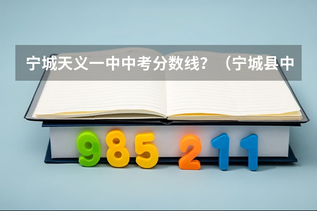 宁城天义一中中考分数线？（宁城县中考总分）