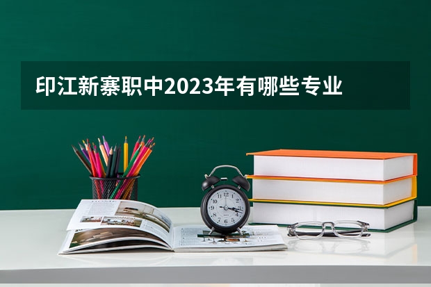 印江新寨职中2023年有哪些专业