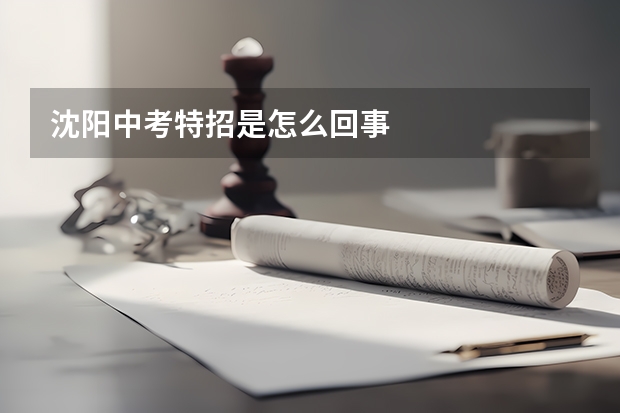 沈阳中考特招是怎么回事