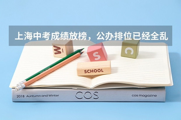 上海中考成绩放榜，公办排位已经全乱，浦东公办最强区！（上海浦东中考分数线2023年公布）
