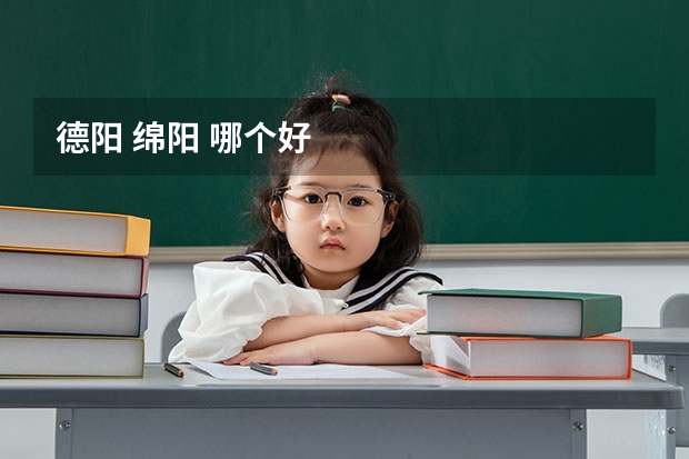 德阳 绵阳 哪个好