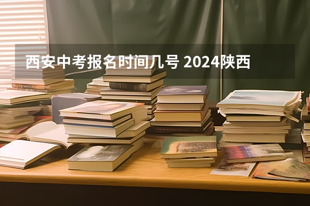 西安中考报名时间几号 2024陕西西安未央区中考八年级回我区报名安排