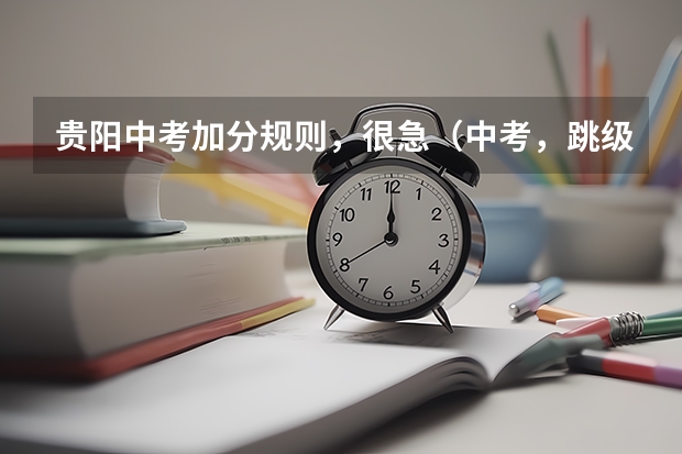 贵阳中考加分规则,很急(中考,跳级问题)