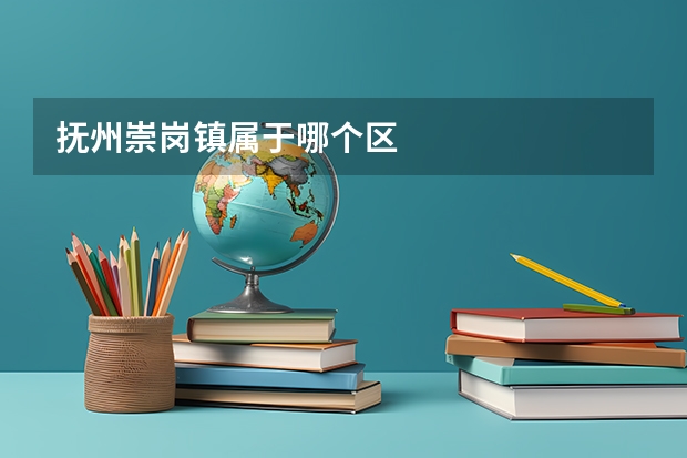 抚州崇岗镇属于哪个区