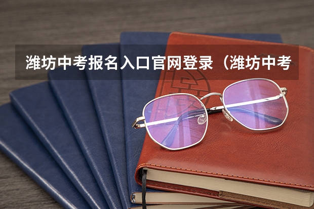潍坊中考报名入口官网登录（潍坊中考时间安排）