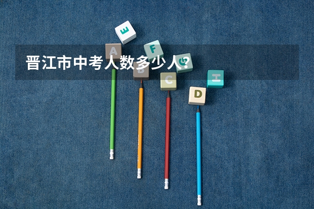 晋江市中考人数多少人？