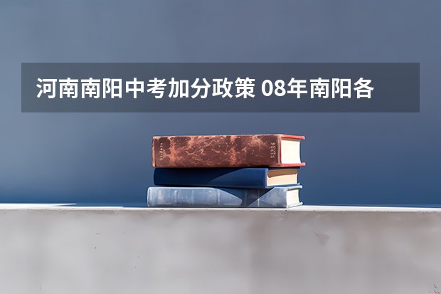 河南南阳中考加分政策 08年南阳各高中分数线