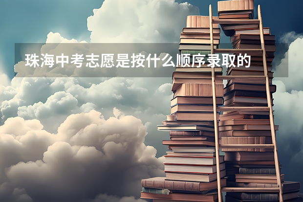 珠海中考志愿是按什么顺序录取的