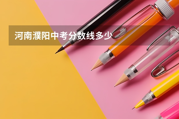 河南濮阳中考分数线多少